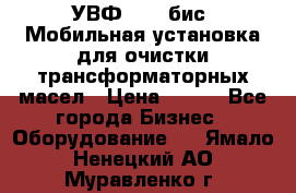 УВФ-2000(бис) Мобильная установка для очистки трансформаторных масел › Цена ­ 111 - Все города Бизнес » Оборудование   . Ямало-Ненецкий АО,Муравленко г.